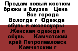Продам новый костюм:брюки и блузка › Цена ­ 690 - Все города, Вологда г. Одежда, обувь и аксессуары » Женская одежда и обувь   . Камчатский край,Петропавловск-Камчатский г.